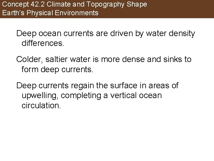 Concept 42. 2 Climate and Topography Shape Earth’s Physical Environments Deep ocean currents are