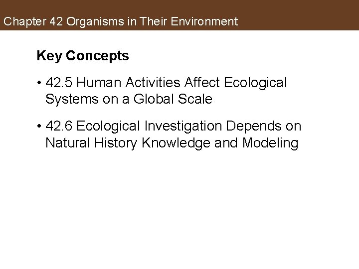 Chapter 42 Organisms in Their Environment Key Concepts • 42. 5 Human Activities Affect