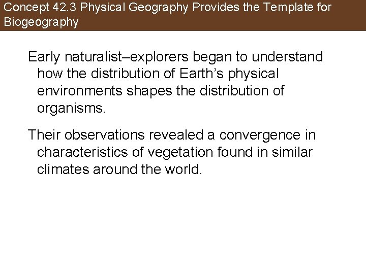 Concept 42. 3 Physical Geography Provides the Template for Biogeography Early naturalist–explorers began to