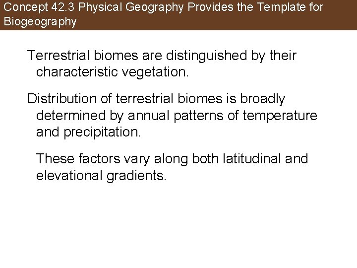 Concept 42. 3 Physical Geography Provides the Template for Biogeography Terrestrial biomes are distinguished
