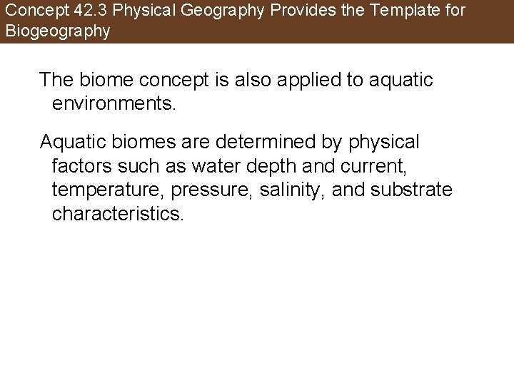 Concept 42. 3 Physical Geography Provides the Template for Biogeography The biome concept is
