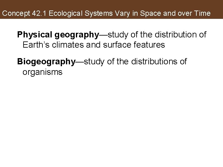 Concept 42. 1 Ecological Systems Vary in Space and over Time Physical geography—study of