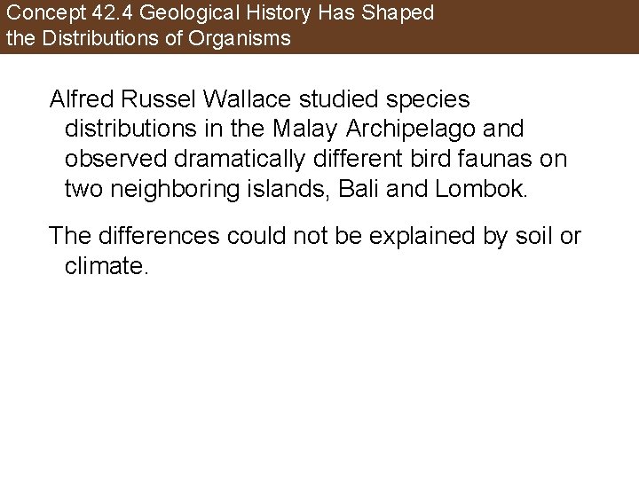 Concept 42. 4 Geological History Has Shaped the Distributions of Organisms Alfred Russel Wallace