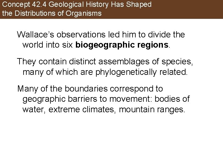 Concept 42. 4 Geological History Has Shaped the Distributions of Organisms Wallace’s observations led