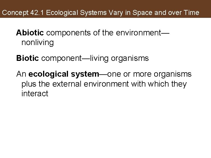 Concept 42. 1 Ecological Systems Vary in Space and over Time Abiotic components of