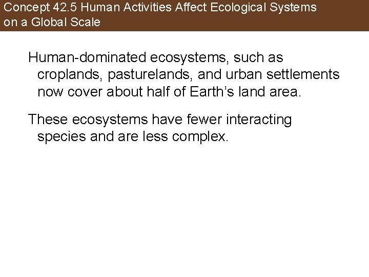 Concept 42. 5 Human Activities Affect Ecological Systems on a Global Scale Human-dominated ecosystems,