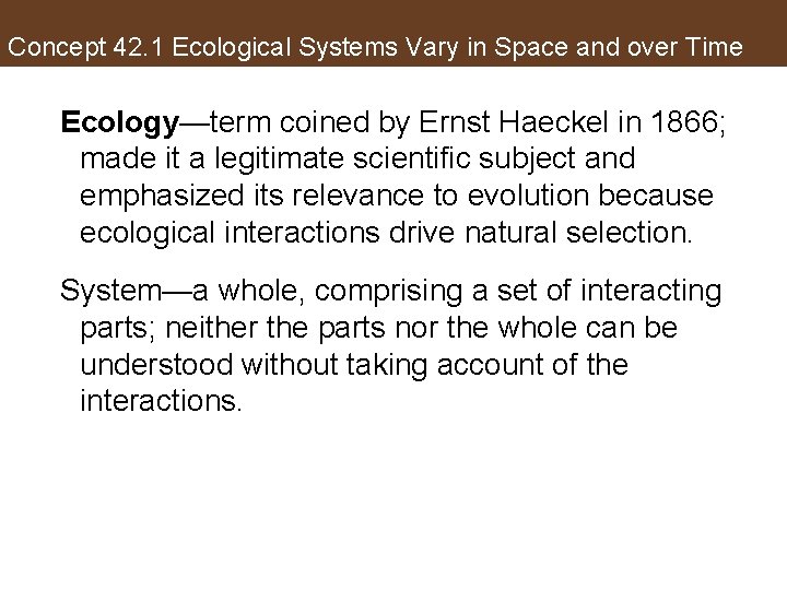 Concept 42. 1 Ecological Systems Vary in Space and over Time Ecology—term coined by