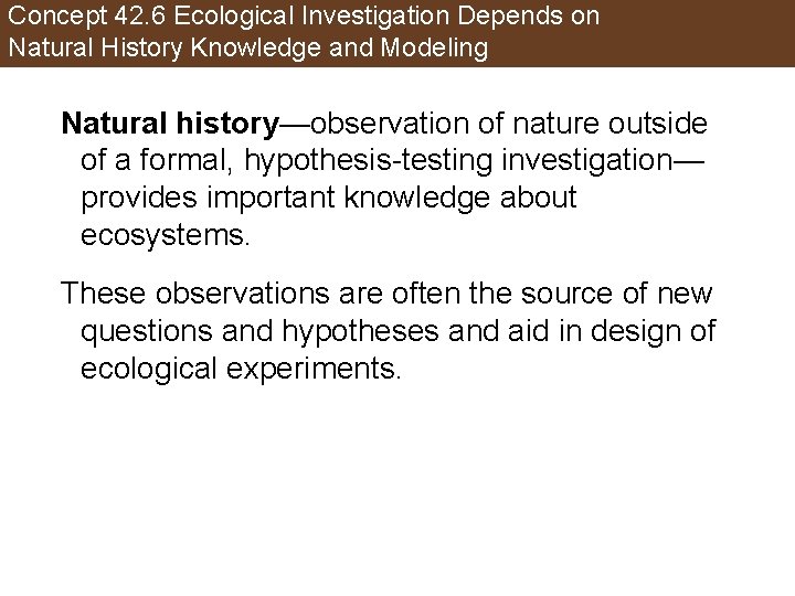Concept 42. 6 Ecological Investigation Depends on Natural History Knowledge and Modeling Natural history—observation