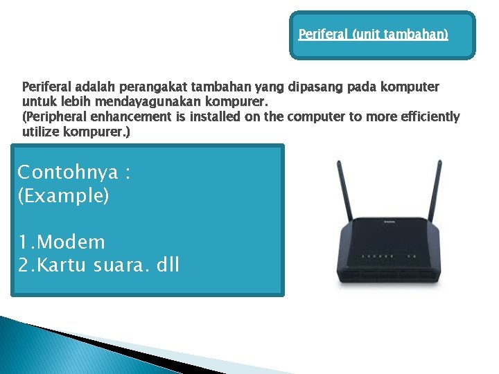 Periferal (unit tambahan) Periferal adalah perangakat tambahan yang dipasang pada komputer untuk lebih mendayagunakan Periferal (unit tambahan) Periferal adalah perangakat tambahan yang dipasang pada komputer untuk lebih mendayagunakan
