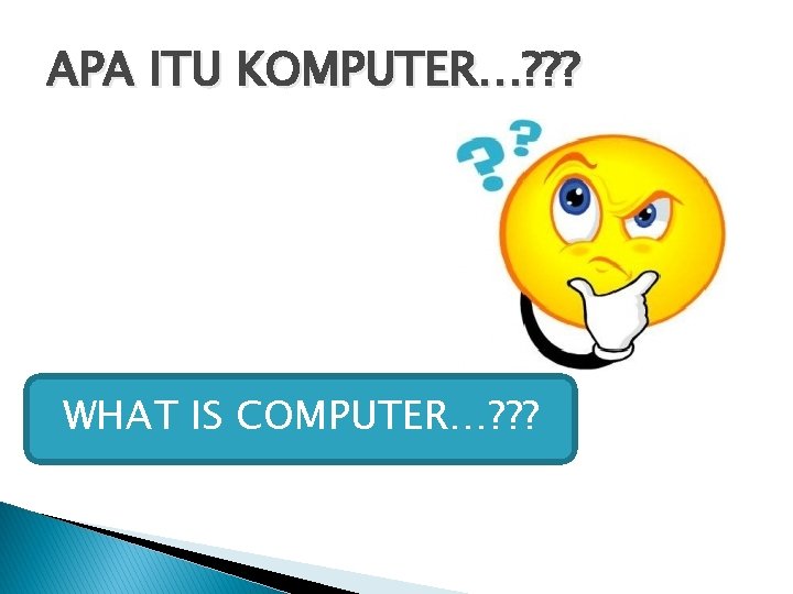 APA ITU KOMPUTER…? ? ? WHAT IS COMPUTER…? ? ? APA ITU KOMPUTER…? ? ? WHAT IS COMPUTER…? ? ?