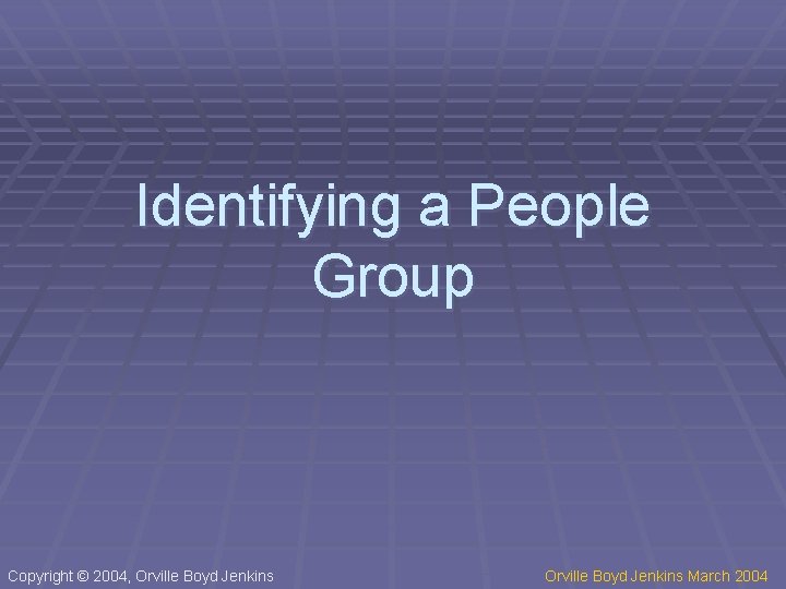 Identifying a People Group Copyright © 2004, Orville Boyd Jenkins March 2004 