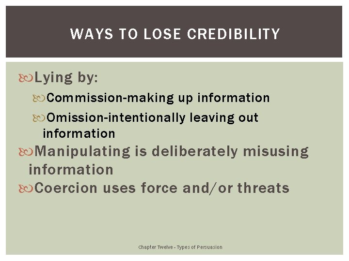 WAYS TO LOSE CREDIBILITY Lying by: Commission-making up information Omission-intentionally leaving out information Manipulating