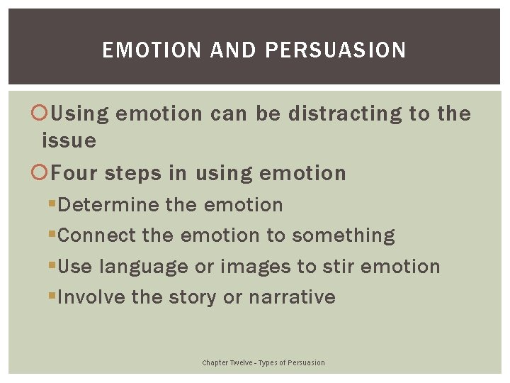 EMOTION AND PERSUASION Using emotion can be distracting to the issue Four steps in