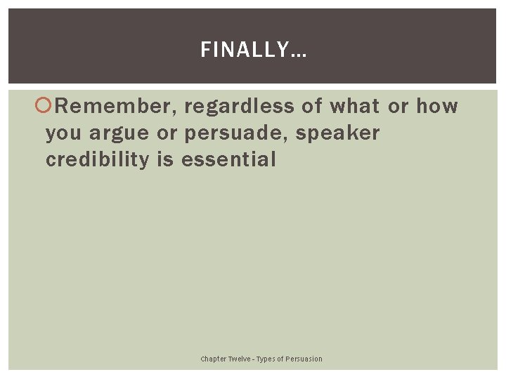 FINALLY… Remember, regardless of what or how you argue or persuade, speaker credibility is