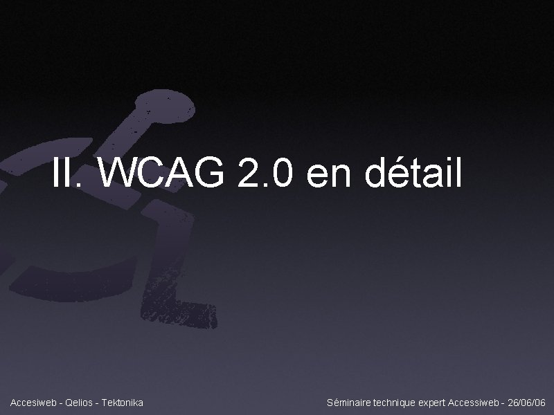II. WCAG 2. 0 en détail Accesiweb - Qelios - Tektonika Séminaire technique expert