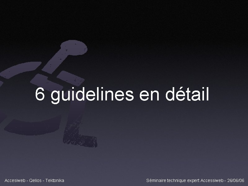 6 guidelines en détail Accesiweb - Qelios - Tektonika Séminaire technique expert Accessiweb -