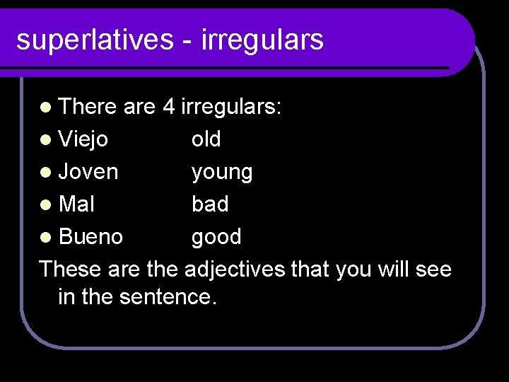 superlatives - irregulars l There are 4 irregulars: l Viejo old l Joven young