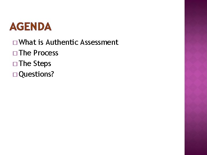 AGENDA � What is Authentic Assessment � The Process � The Steps � Questions?