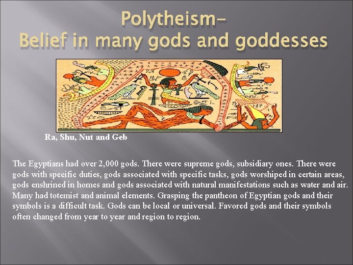 Polytheism. Belief in many gods and goddesses Ra, Shu, Nut and Geb The Egyptians