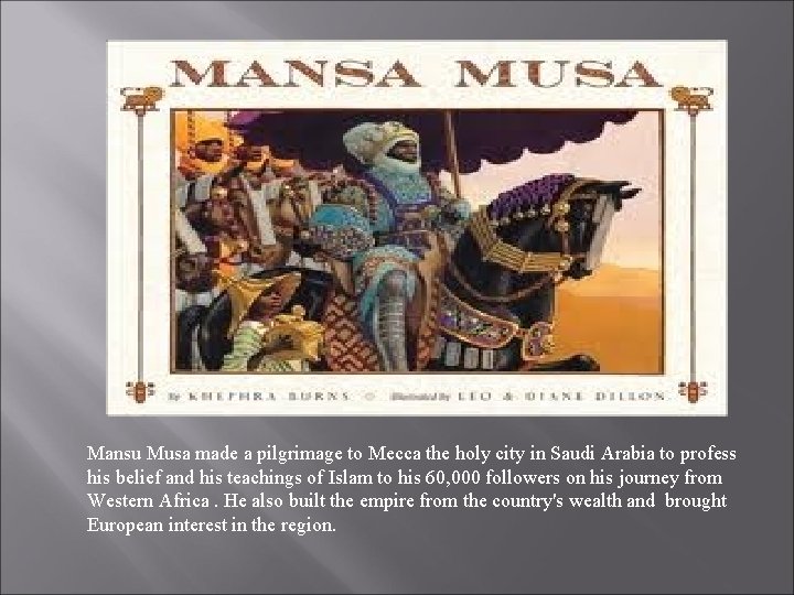 Mansu Musa made a pilgrimage to Mecca the holy city in Saudi Arabia to