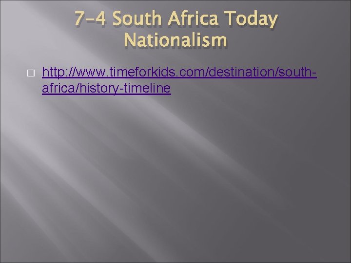 7 -4 South Africa Today Nationalism � http: //www. timeforkids. com/destination/southafrica/history-timeline 7 -4 South Africa Today Nationalism � http: //www. timeforkids. com/destination/southafrica/history-timeline