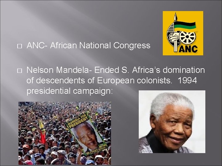� ANC- African National Congress � Nelson Mandela- Ended S. Africa’s domination of descendents � ANC- African National Congress � Nelson Mandela- Ended S. Africa’s domination of descendents