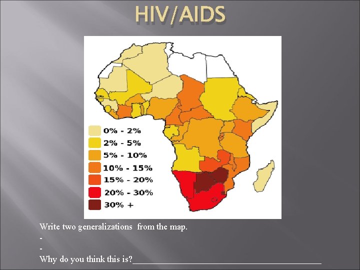 HIV/AIDS Write two generalizations from the map. Why do you think this is? _____________________ HIV/AIDS Write two generalizations from the map. Why do you think this is? _____________________