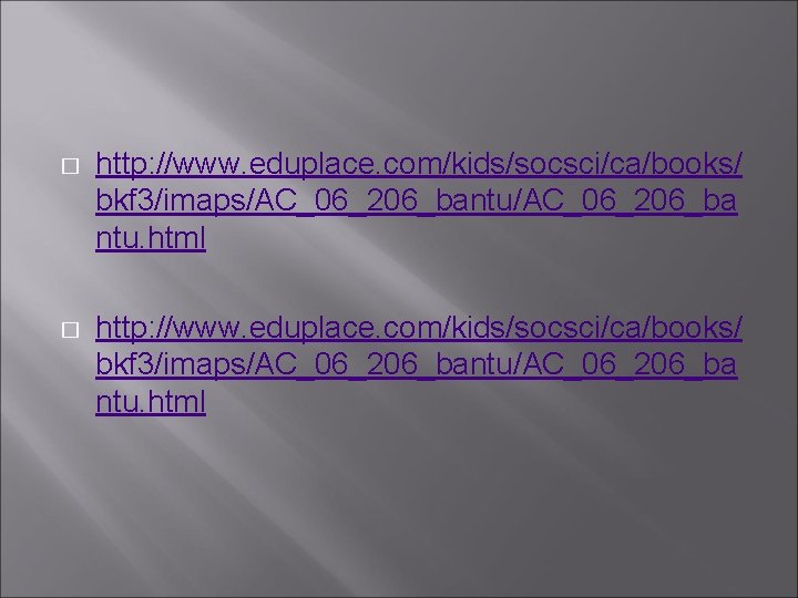 � http: //www. eduplace. com/kids/socsci/ca/books/ bkf 3/imaps/AC_06_206_bantu/AC_06_206_ba ntu. html � http: //www. eduplace. com/kids/socsci/ca/books/ bkf 3/imaps/AC_06_206_bantu/AC_06_206_ba ntu. html