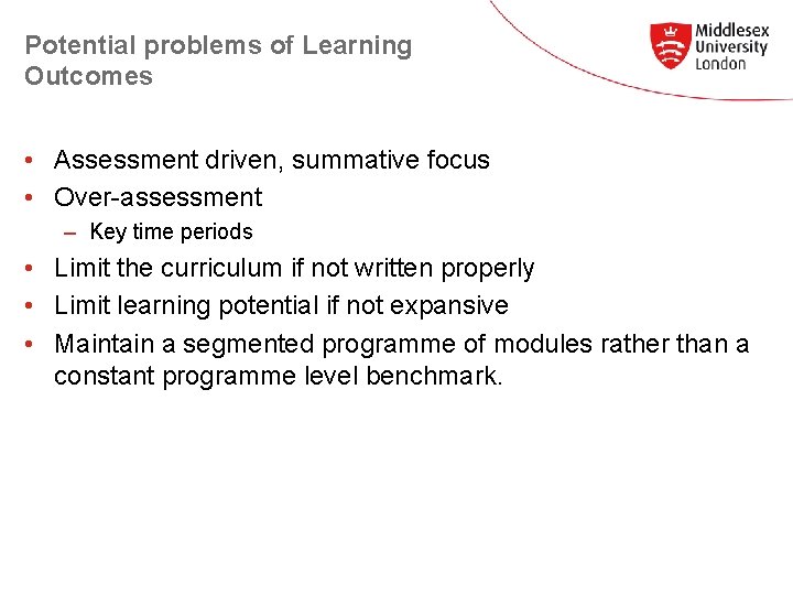 Potential problems of Learning Outcomes • Assessment driven, summative focus • Over-assessment – Key