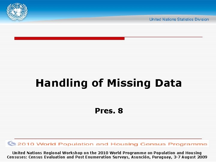 Handling of Missing Data Pres. 8 United Nations Regional Workshop on the 2010 World