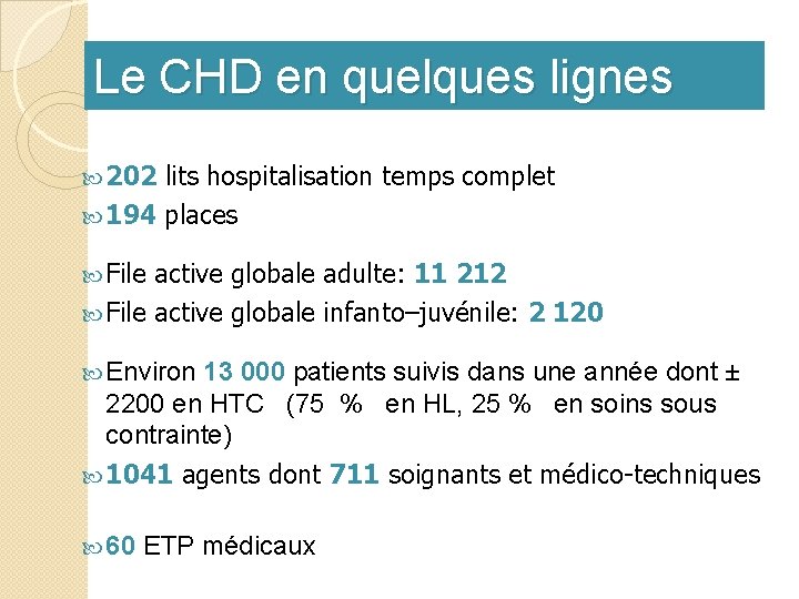 Le CHD en quelques lignes 202 lits hospitalisation temps complet 194 places File active