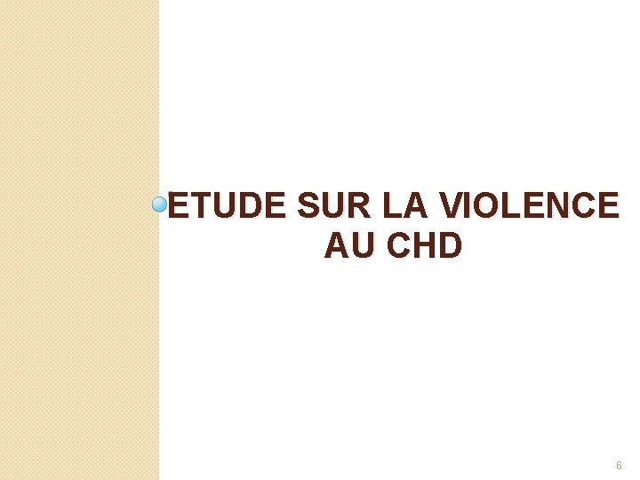 ETUDE SUR LA VIOLENCE AU CHD 6 