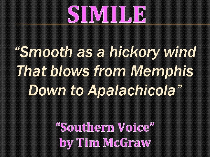 SIMILE “Smooth as a hickory wind That blows from Memphis Down to Apalachicola” “Southern
