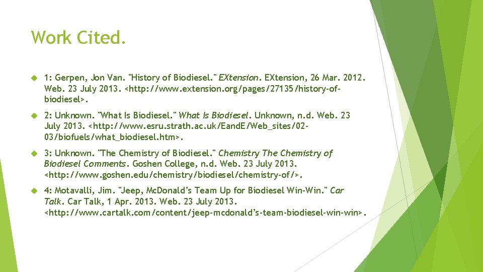 Work Cited. 1: Gerpen, Jon Van. "History of Biodiesel. " EXtension, 26 Mar. 2012. Work Cited. 1: Gerpen, Jon Van. "History of Biodiesel. " EXtension, 26 Mar. 2012.
