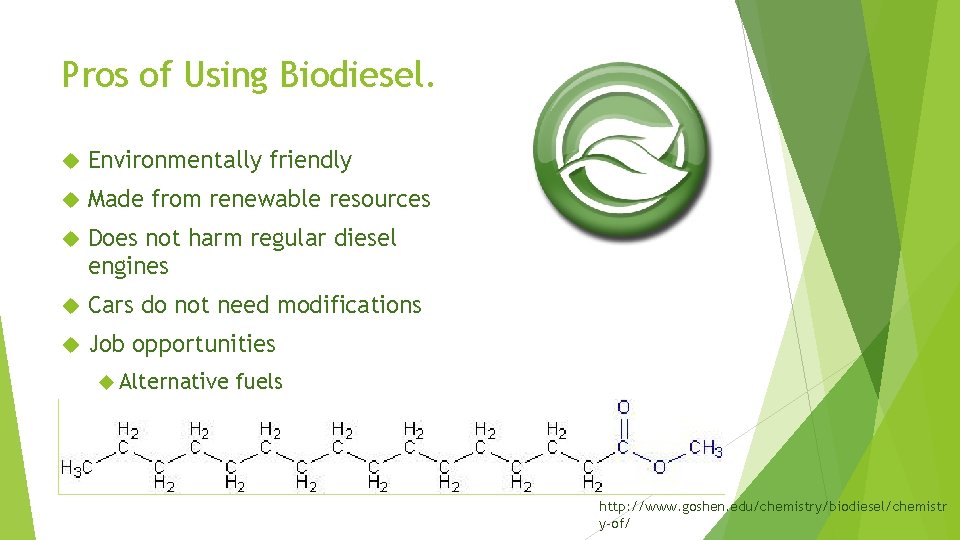Pros of Using Biodiesel. Environmentally friendly Made from renewable resources Does not harm regular Pros of Using Biodiesel. Environmentally friendly Made from renewable resources Does not harm regular