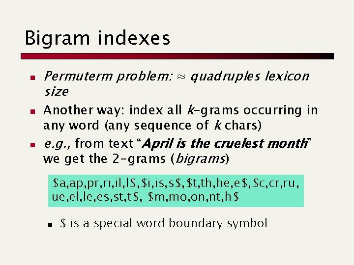 Bigram indexes n n n Permuterm problem: ≈ quadruples lexicon size Another way: index