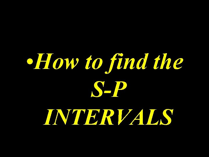 • How to find the S-P INTERVALS • How to find the S-P INTERVALS