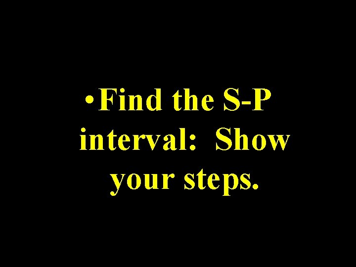 • Find the S-P interval: Show your steps. • Find the S-P interval: Show your steps.