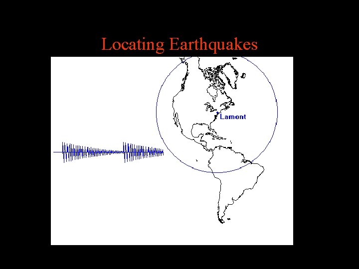 Locating Earthquakes http: //www. uwgb. edu/dutchs/Earth. SC-102 Visuals. Index. HTM Locating Earthquakes http: //www. uwgb. edu/dutchs/Earth. SC-102 Visuals. Index. HTM