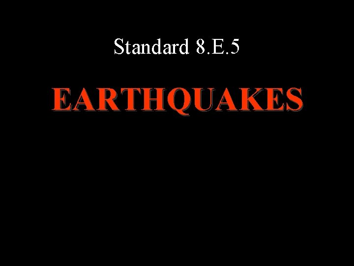 Standard 8. E. 5 EARTHQUAKES Standard 8. E. 5 EARTHQUAKES