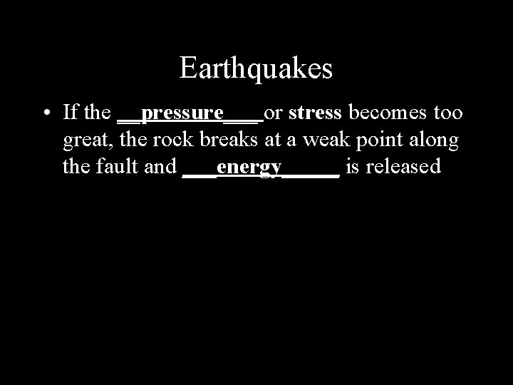 Earthquakes • If the __pressure___ or stress becomes too great, the rock breaks at Earthquakes • If the __pressure___ or stress becomes too great, the rock breaks at