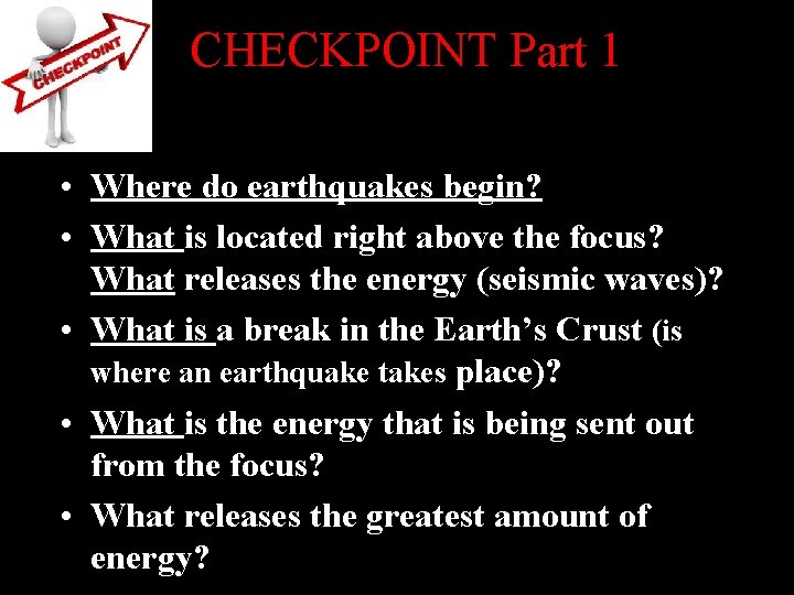 CHECKPOINT Part 1 • Where do earthquakes begin? • What is located right CHECKPOINT Part 1 • Where do earthquakes begin? • What is located right