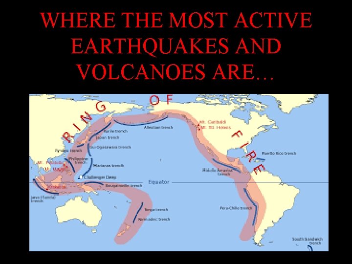 WHERE THE MOST ACTIVE EARTHQUAKES AND VOLCANOES ARE… WHERE THE MOST ACTIVE EARTHQUAKES AND VOLCANOES ARE…