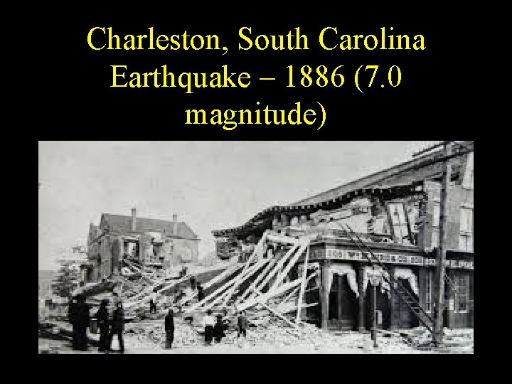 Charleston, South Carolina Earthquake – 1886 (7. 0 magnitude) Charleston, South Carolina Earthquake – 1886 (7. 0 magnitude)