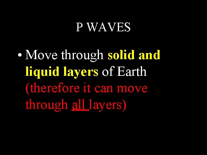 P WAVES • Move through solid and liquid layers of Earth (therefore it can P WAVES • Move through solid and liquid layers of Earth (therefore it can