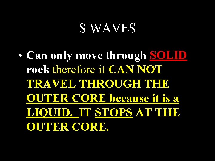 S WAVES • Can only move through SOLID rock therefore it CAN NOT TRAVEL S WAVES • Can only move through SOLID rock therefore it CAN NOT TRAVEL