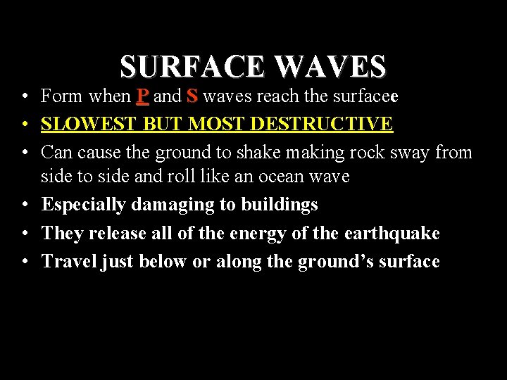 SURFACE WAVES • Form when P and S waves reach the surfacee • SLOWEST SURFACE WAVES • Form when P and S waves reach the surfacee • SLOWEST
