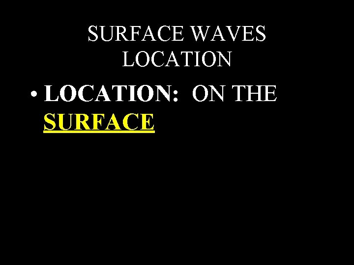 SURFACE WAVES LOCATION • LOCATION: ON THE SURFACE SURFACE WAVES LOCATION • LOCATION: ON THE SURFACE