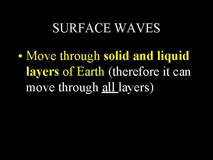 SURFACE WAVES • Move through solid and liquid layers of Earth (therefore it can SURFACE WAVES • Move through solid and liquid layers of Earth (therefore it can