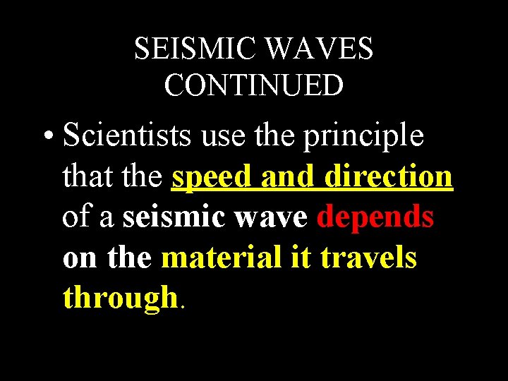 SEISMIC WAVES CONTINUED • Scientists use the principle that the speed and direction of SEISMIC WAVES CONTINUED • Scientists use the principle that the speed and direction of